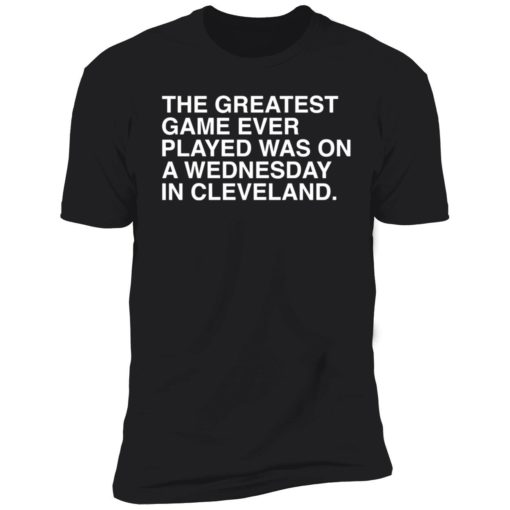 endas the greatest game ever played was on a wednesday in cleveland 5 1 The greatest game ever played was on a wednesday in cleveland shirt