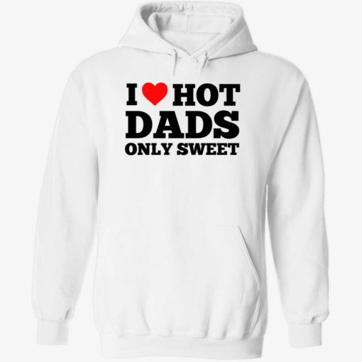 i love hot dads only sweet 2 1 I love hot dads only sweet shirt
