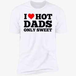 i love hot dads only sweet 5 1 I love hot dads only sweet shirt