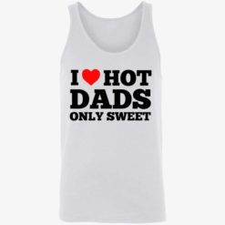 i love hot dads only sweet 8 1 I love hot dads only sweet shirt