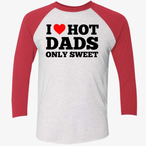 i love hot dads only sweet 9 1 I love hot dads only sweet shirt