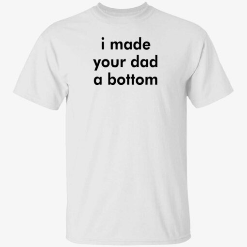 i made your dad a bottom shirt 1 1 I made your dad a bottom shirt