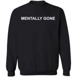 mentally gone 3 1 Mentally gone shirt
