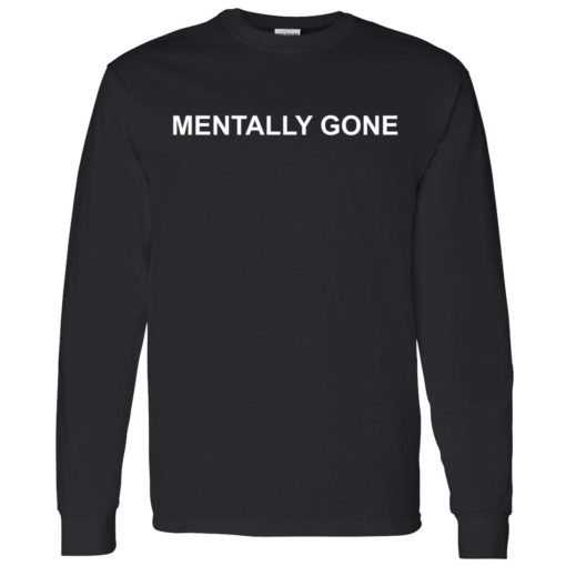 mentally gone 4 1 Mentally gone shirt