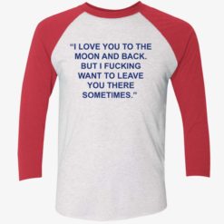 up het Love You To The Moon And Back But I Fucking Want To Leave You There Sometimes 9 1 1 Love you to the moon and back but i f*cking want to leave shirt