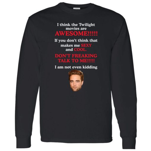 up het Robert Pattinson I think the Twilight movies are awesome shirt 4 1 Robert Pattinson i think the Twilight movies are awesome shirt