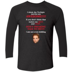 up het Robert Pattinson I think the Twilight movies are awesome shirt 9 1 Robert Pattinson i think the Twilight movies are awesome shirt