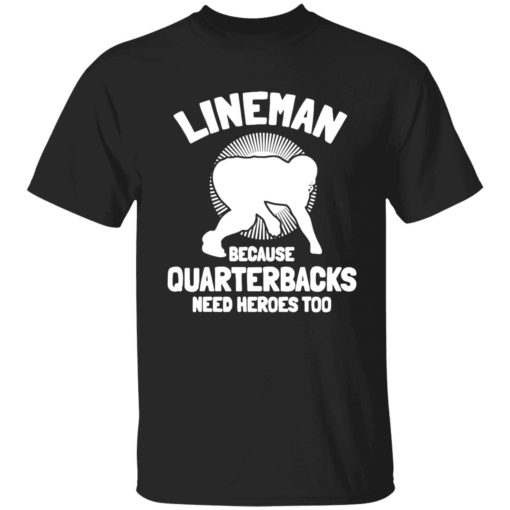 up het lineman Because Quarterbacks Need Heroes Too 1 1 Bigfoot lineman because quarterbacks need heroes too shirt