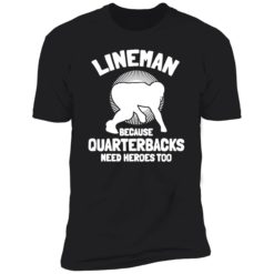 up het lineman Because Quarterbacks Need Heroes Too 5 1 Bigfoot lineman because quarterbacks need heroes too shirt