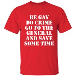 Be gay do crime go to the general and save some time 1 red Be gay do crime go to the general and save some time shirt