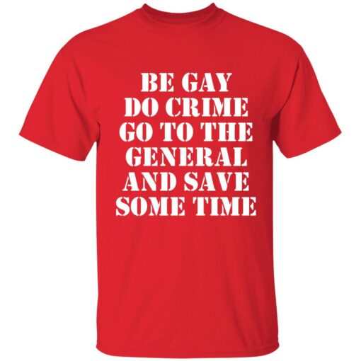 Be gay do crime go to the general and save some time 1 red Be gay do crime go to the general and save some time shirt