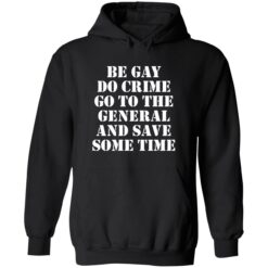 Be gay do crime go to the general and save some time 2 1 Be gay do crime go to the general and save some time shirt