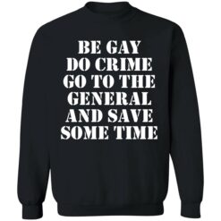 Be gay do crime go to the general and save some time 3 1 Be gay do crime go to the general and save some time shirt