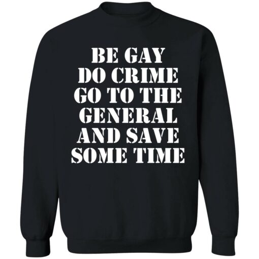 Be gay do crime go to the general and save some time 3 1 Be gay do crime go to the general and save some time shirt
