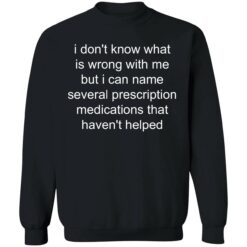 Endas I dont know whats wrong with me but I can name several prescription 3 1 I don't know what is wrong with me shirt