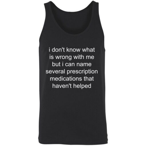 Endas I dont know whats wrong with me but I can name several prescription 8 1 I don't know what is wrong with me shirt