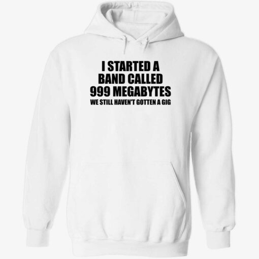I STARTED A BAND CALLED 999 MEGABYTES 2 1 I started a band called 999 megabytes shirt