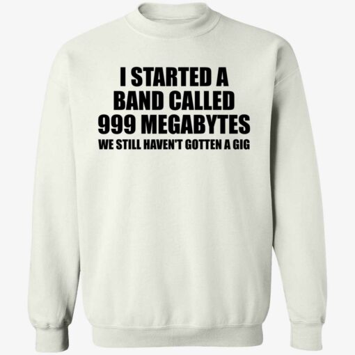 I STARTED A BAND CALLED 999 MEGABYTES 3 1 I started a band called 999 megabytes shirt