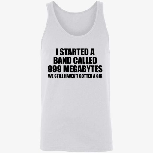 I STARTED A BAND CALLED 999 MEGABYTES 8 1 I started a band called 999 megabytes shirt