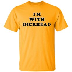 Im with dick head shirt 1 gold I'm with d*ck head shirt
