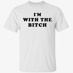 Im with the bitch shirt 1 1 I'm with the b*tch shirt
