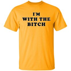 Im with the bitch shirt 1 gold I'm with the b*tch shirt