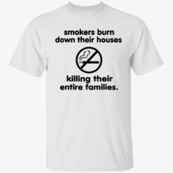 Smokers burn down their houses killing their entire families shirt