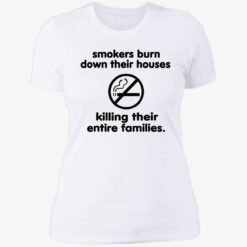 Smokers Burn Down Their Houses Killing Their Entire Families T Shirt 6 1 Smokers burn down their houses killing their entire families shirt