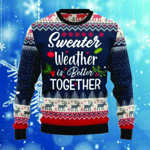 Sweater weather is better together ugly Christmas sweater