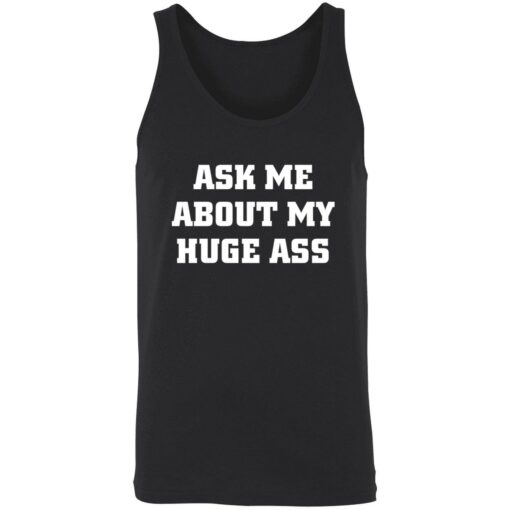 ask me about my huge ass shirt 8 1 Ask me about my huge ass t-shirt