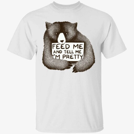 endas Feed Me And Tell Me Im Pretty 1 1 Bear feed me and tell me i'm pretty shirt