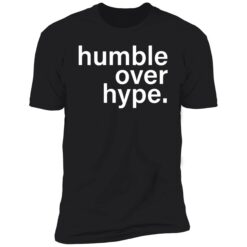 endas Humble Over Hype 5 1 Humble over hype shirt