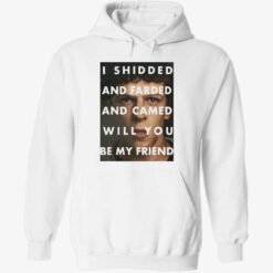 endas I Shidded And Farded And Camed Will You Be My Friend 2 1 I shidded and farded and camed will you be my friend shirt
