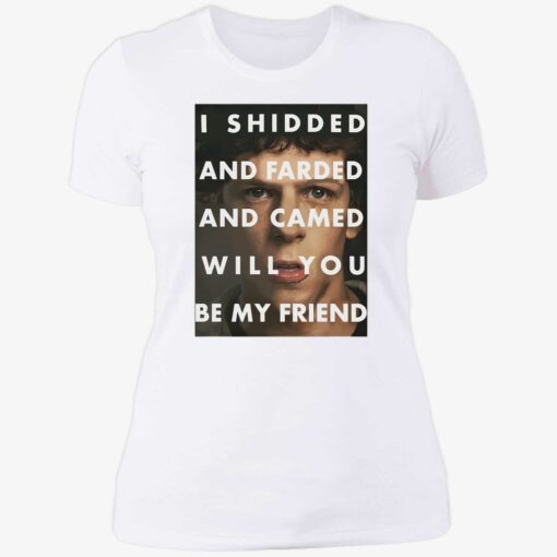 endas I Shidded And Farded And Camed Will You Be My Friend 6 1 I shidded and farded and camed will you be my friend shirt