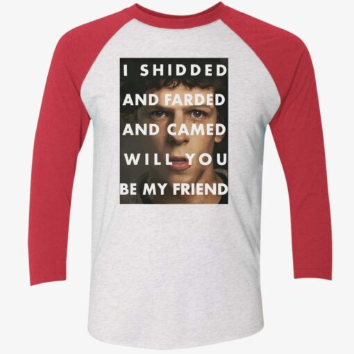 endas I Shidded And Farded And Camed Will You Be My Friend 9 1 I shidded and farded and camed will you be my friend shirt