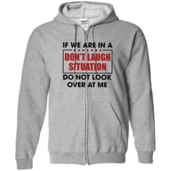 endas If We Are In A Dont Laugh Situation Do Not Look Over At Me 10 1 If we are in a don't laugh situation do not look over at me shirt