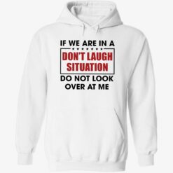 endas If We Are In A Dont Laugh Situation Do Not Look Over At Me 2 1 If we are in a don't laugh situation do not look over at me shirt