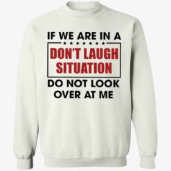 endas If We Are In A Dont Laugh Situation Do Not Look Over At Me 3 1 If we are in a don't laugh situation do not look over at me shirt