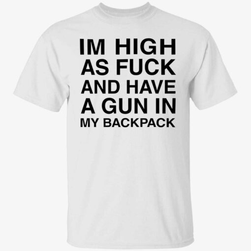 endas Im High As Fuck And Have A Gun In My Backpack 1 1 Im high as f*ck and have a gun in my backpack shirt