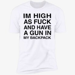 endas Im High As Fuck And Have A Gun In My Backpack 5 1 Im high as f*ck and have a gun in my backpack shirt