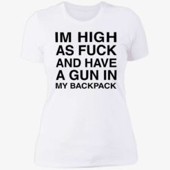 endas Im High As Fuck And Have A Gun In My Backpack 6 1 Im high as f*ck and have a gun in my backpack shirt