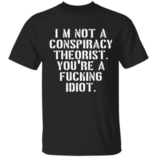 endas Im not a conspiracy shirt 1 1 I’m not a conspiracy theorist you're a f*cking idiot shirt