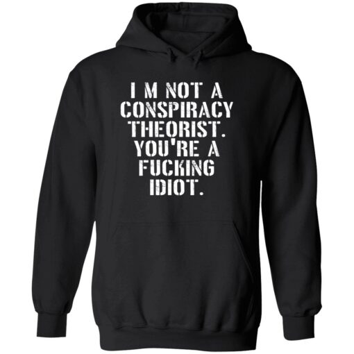 endas Im not a conspiracy shirt 2 1 I’m not a conspiracy theorist you're a f*cking idiot shirt