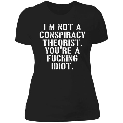 endas Im not a conspiracy shirt 6 1 I’m not a conspiracy theorist you're a f*cking idiot shirt