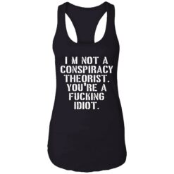 endas Im not a conspiracy shirt 7 1 I’m not a conspiracy theorist you're a f*cking idiot shirt