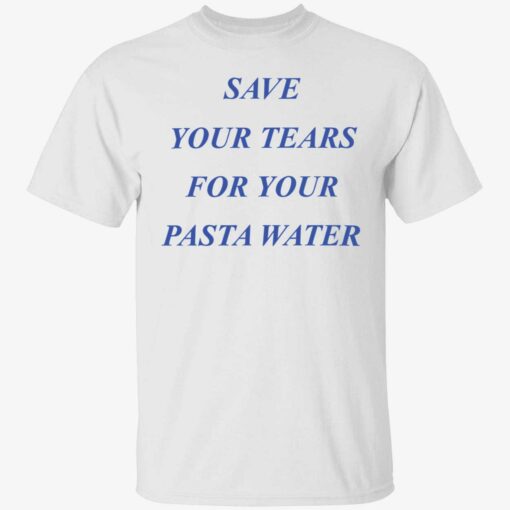 endas Save Your Tears For Your Pasta Water 1 1 Save your tears for your pasta water shirt