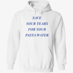 endas Save Your Tears For Your Pasta Water 2 1 Save your tears for your pasta water shirt