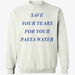 endas Save Your Tears For Your Pasta Water 3 1 Save your tears for your pasta water shirt