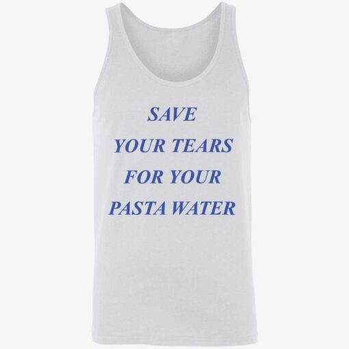 endas Save Your Tears For Your Pasta Water 8 1 Save your tears for your pasta water shirt