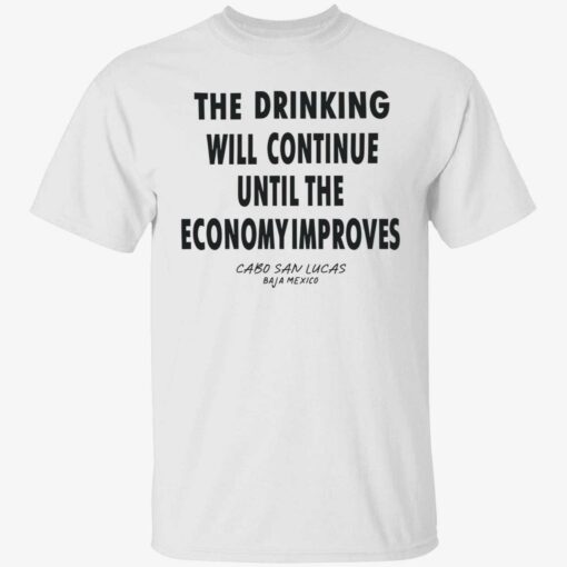 endas The Drinking Will Continue Until The Economy Improves Cabo San Lucas Baja The drinking will continue until the economy improves shirt